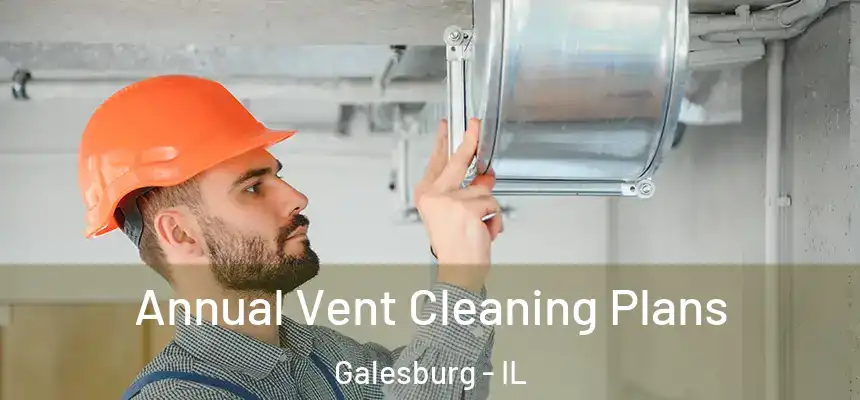  Annual Vent Cleaning Plans Galesburg - IL