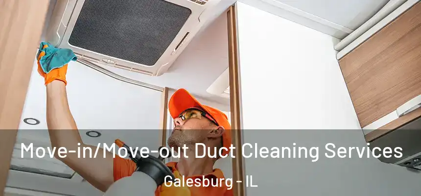  Move-in/Move-out Duct Cleaning Services Galesburg - IL