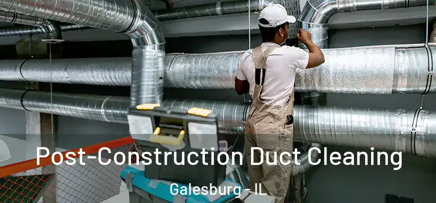  Post-Construction Duct Cleaning Galesburg - IL
